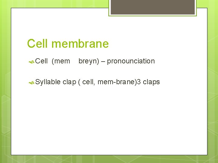Cell membrane Cell (mem Syllable breyn) – pronounciation clap ( cell, mem-brane)3 claps 