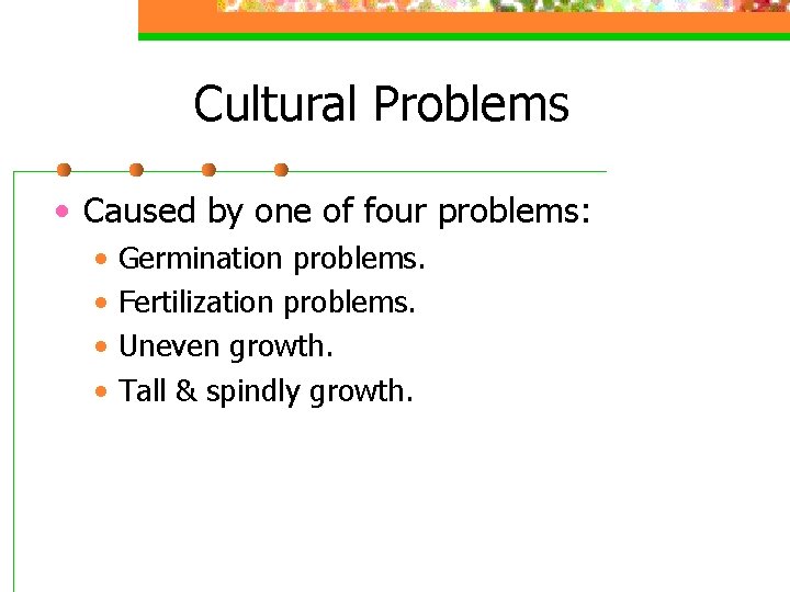 Cultural Problems • Caused by one of four problems: • • Germination problems. Fertilization