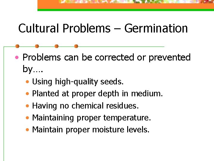 Cultural Problems – Germination • Problems can be corrected or prevented by…. • •