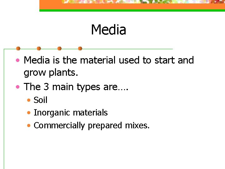 Media • Media is the material used to start and grow plants. • The