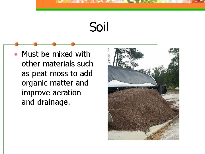 Soil • Must be mixed with other materials such as peat moss to add