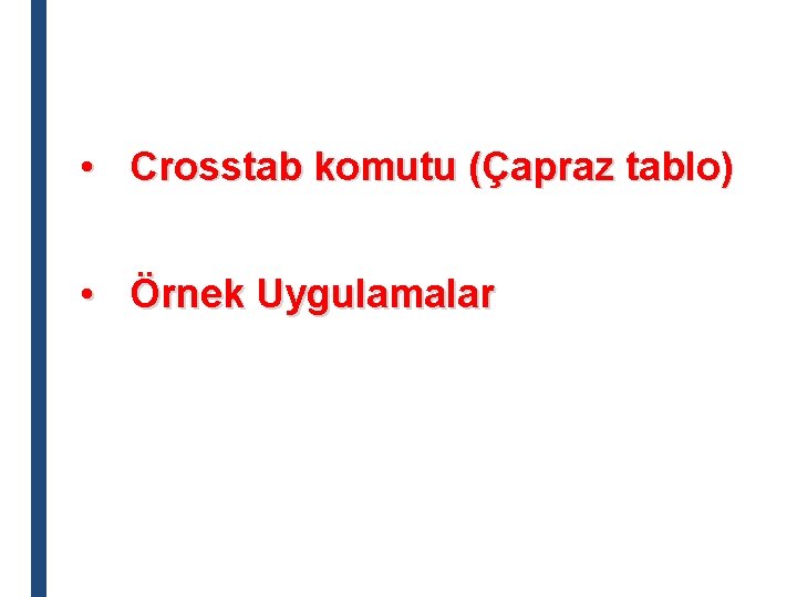  • Crosstab komutu (Çapraz tablo) • Örnek Uygulamalar 