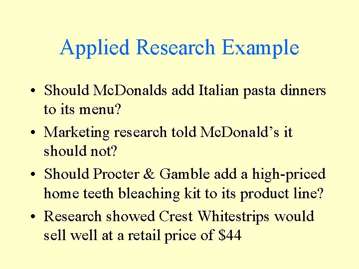 Applied Research Example • Should Mc. Donalds add Italian pasta dinners to its menu?
