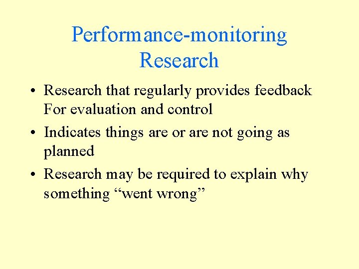 Performance-monitoring Research • Research that regularly provides feedback For evaluation and control • Indicates