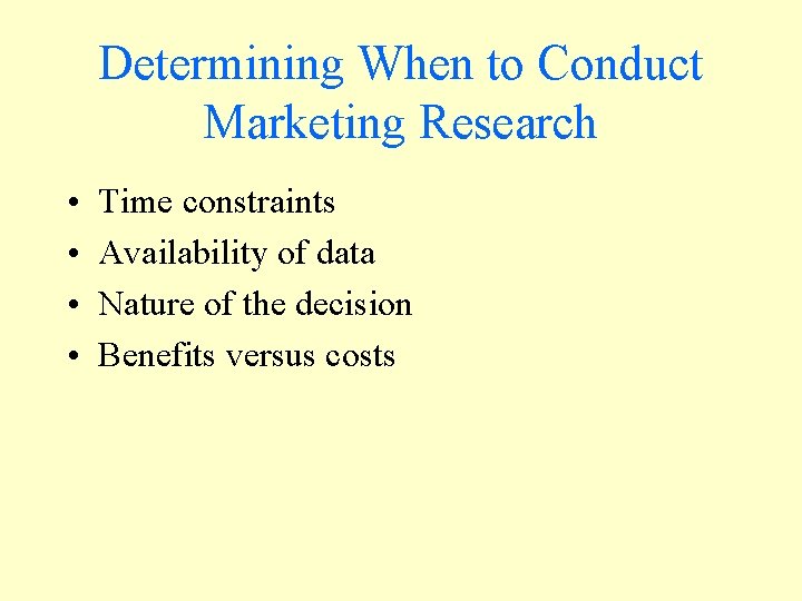 Determining When to Conduct Marketing Research • • Time constraints Availability of data Nature