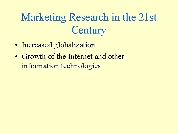 Marketing Research in the 21 st Century • Increased globalization • Growth of the