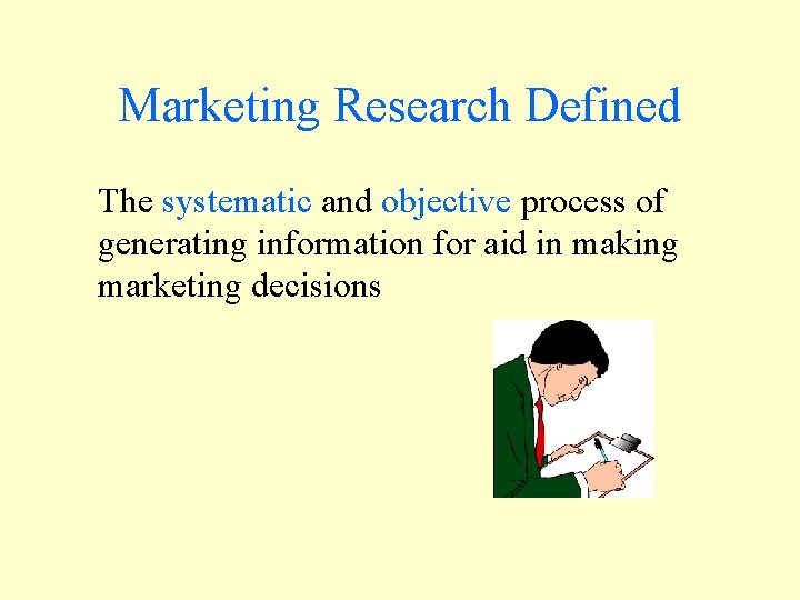 Marketing Research Defined The systematic and objective process of generating information for aid in