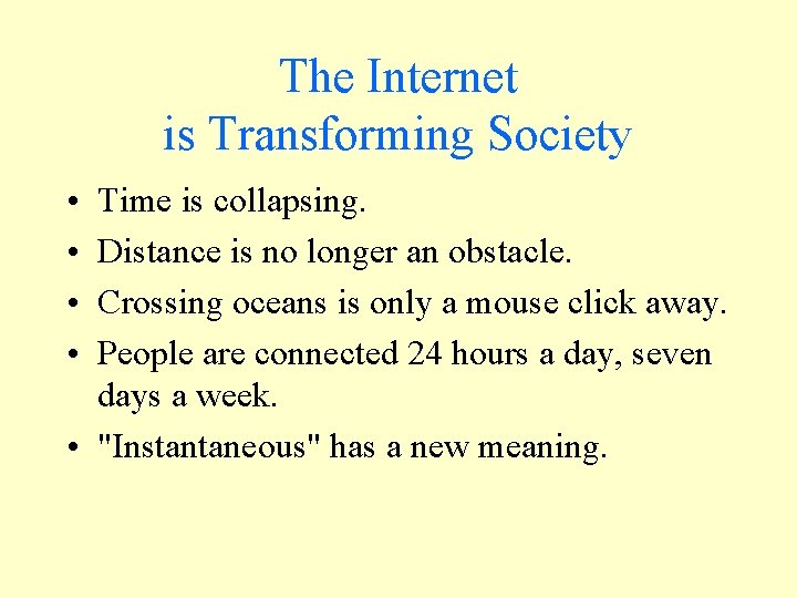 The Internet is Transforming Society • • Time is collapsing. Distance is no longer
