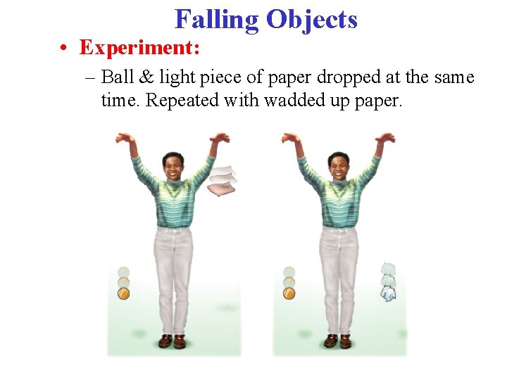Falling Objects • Experiment: – Ball & light piece of paper dropped at the