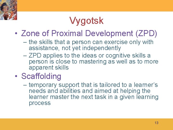 Vygotsk • Zone of Proximal Development (ZPD) – the skills that a person can