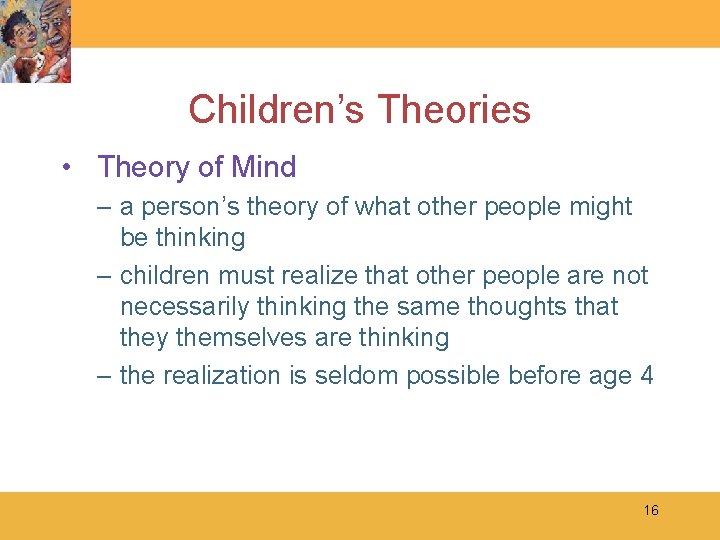 Children’s Theories • Theory of Mind – a person’s theory of what other people