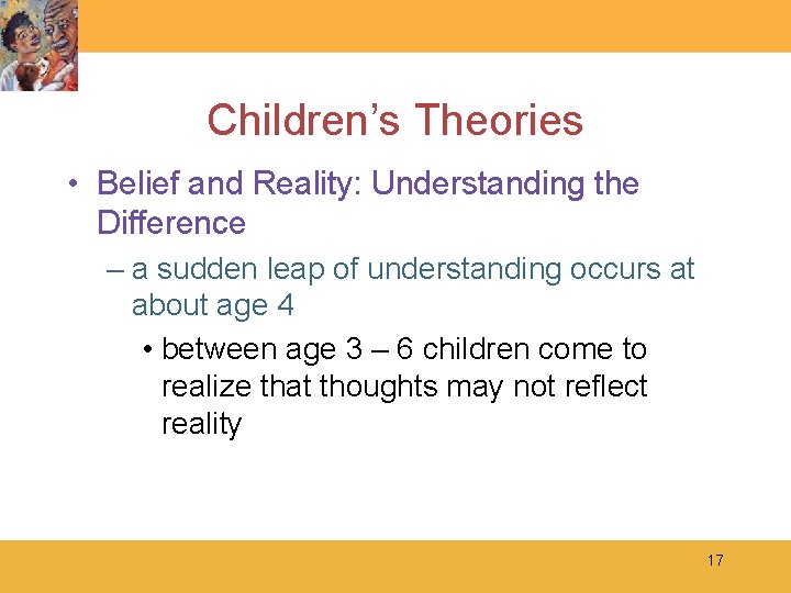 Children’s Theories • Belief and Reality: Understanding the Difference – a sudden leap of