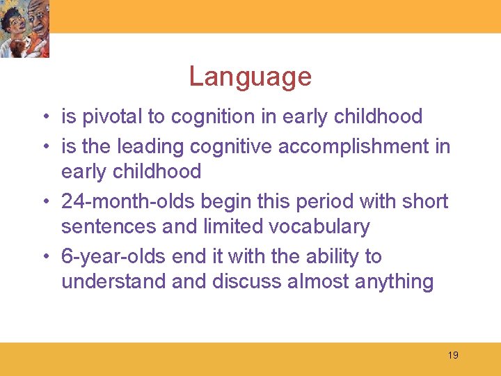 Language • is pivotal to cognition in early childhood • is the leading cognitive