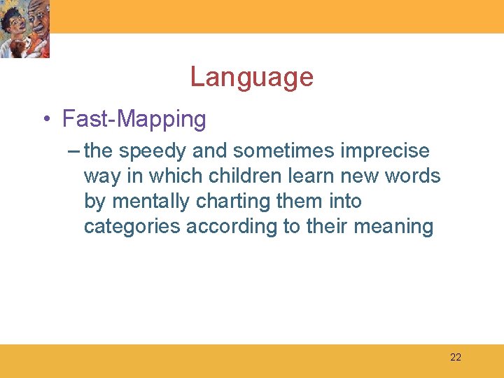 Language • Fast-Mapping – the speedy and sometimes imprecise way in which children learn