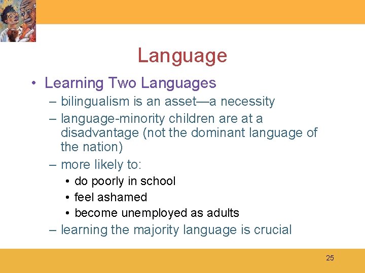 Language • Learning Two Languages – bilingualism is an asset—a necessity – language-minority children