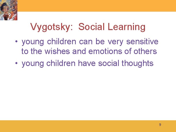 Vygotsky: Social Learning • young children can be very sensitive to the wishes and