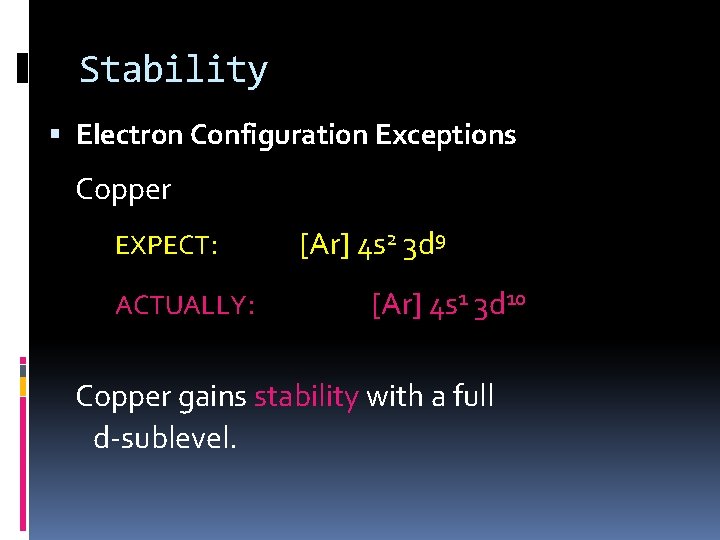 Stability Electron Configuration Exceptions Copper EXPECT: ACTUALLY: [Ar] 4 s 2 3 d 9