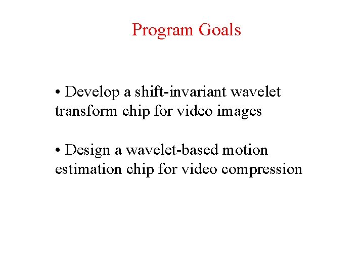 Program Goals • Develop a shift-invariant wavelet transform chip for video images • Design