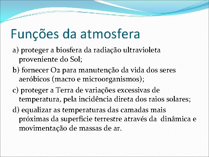 Funções da atmosfera a) proteger a biosfera da radiação ultravioleta proveniente do Sol; b)