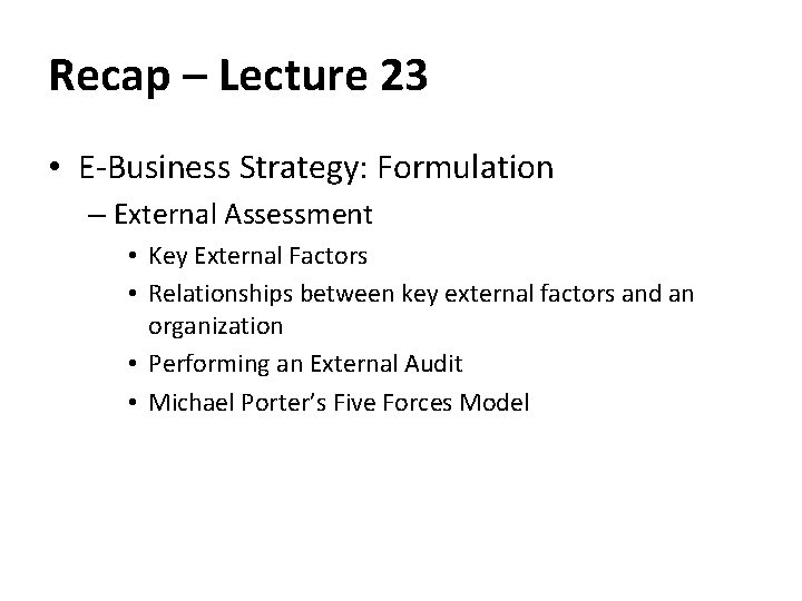 Recap – Lecture 23 • E-Business Strategy: Formulation – External Assessment • Key External