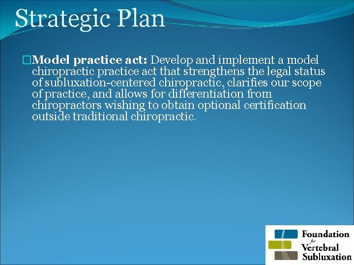 Strategic Plan �Model practice act: Develop and implement a model chiropractice act that strengthens