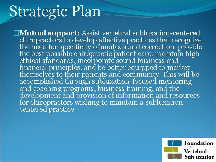 Strategic Plan �Mutual support: Assist vertebral subluxation-centered chiropractors to develop effective practices that recognize