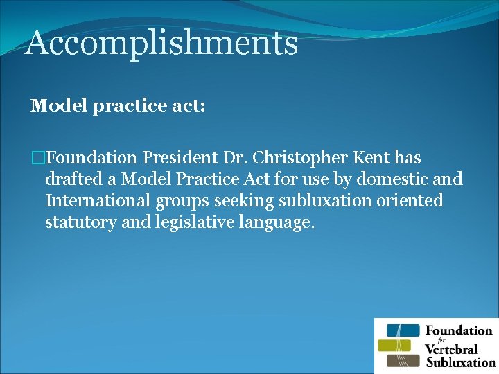 Accomplishments Model practice act: �Foundation President Dr. Christopher Kent has drafted a Model Practice