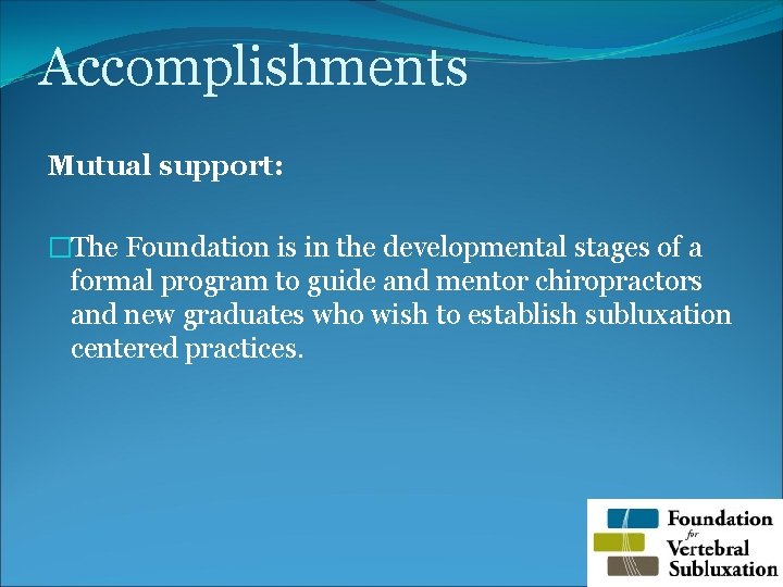 Accomplishments Mutual support: �The Foundation is in the developmental stages of a formal program