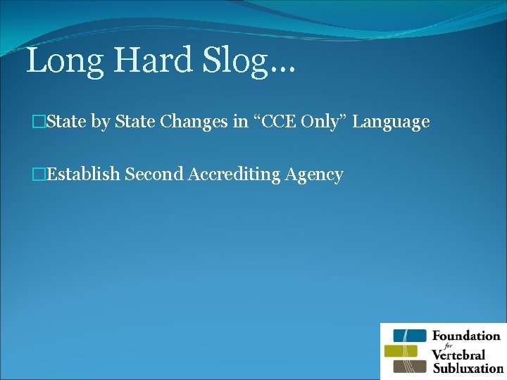 Long Hard Slog… �State by State Changes in “CCE Only” Language �Establish Second Accrediting