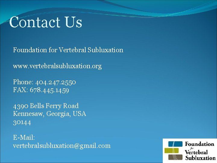 Contact Us Foundation for Vertebral Subluxation www. vertebralsubluxation. org Phone: 404. 247. 2550 FAX: