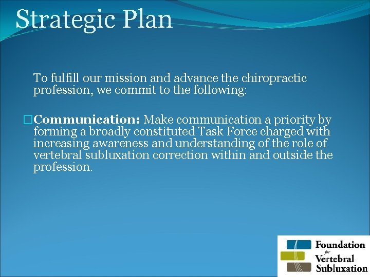 Strategic Plan To fulfill our mission and advance the chiropractic profession, we commit to