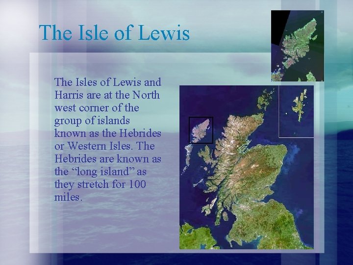 The Isle of Lewis The Isles of Lewis and Harris are at the North
