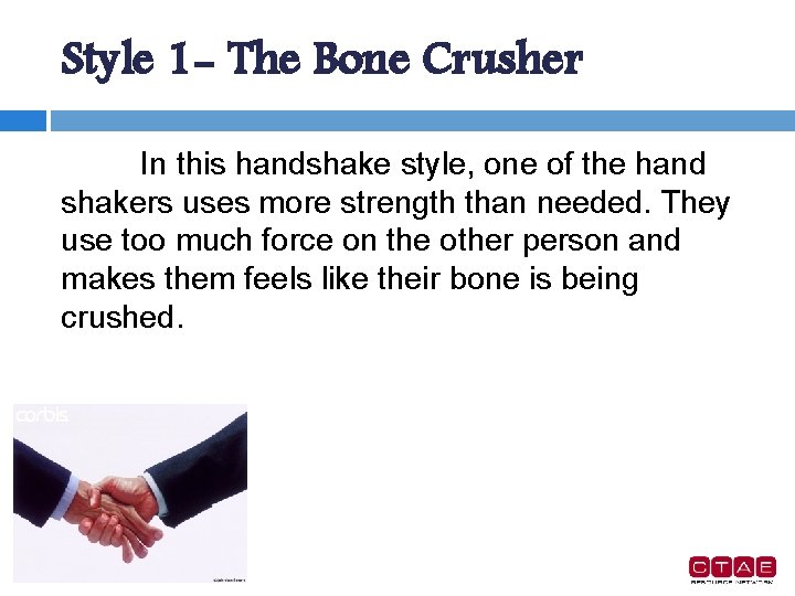 Style 1 - The Bone Crusher In this handshake style, one of the hand