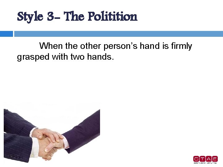 Style 3 - The Politition When the other person’s hand is firmly grasped with