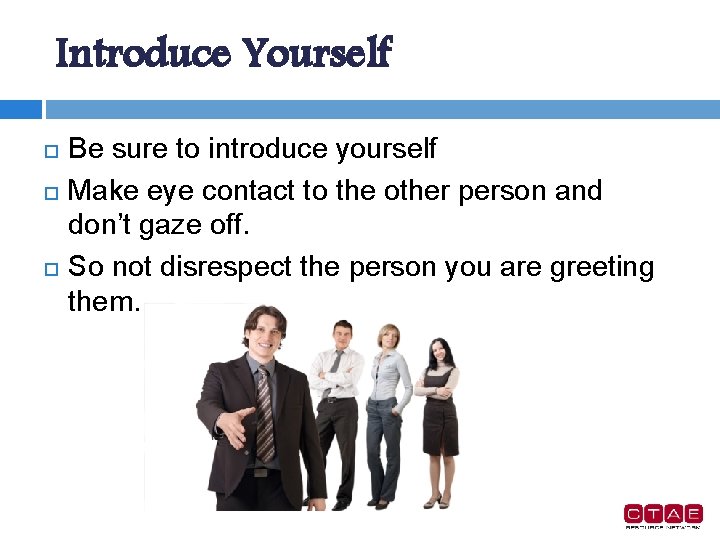Introduce Yourself Be sure to introduce yourself Make eye contact to the other person
