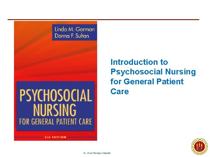 Introduction to Psychosocial Nursing for General Patient Care Dr. Arnel Banaga Salgado 