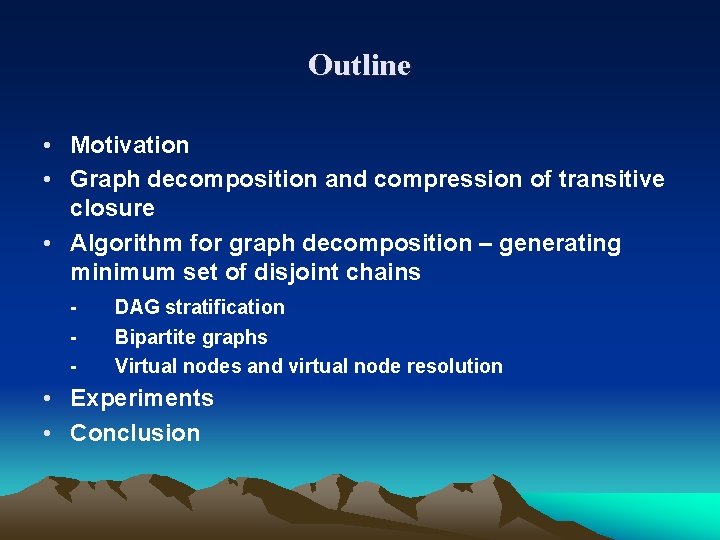 Outline • Motivation • Graph decomposition and compression of transitive closure • Algorithm for