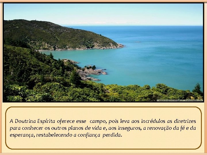 A Doutrina Espírita oferece esse campo, pois leva aos incrédulos as diretrizes para conhecer