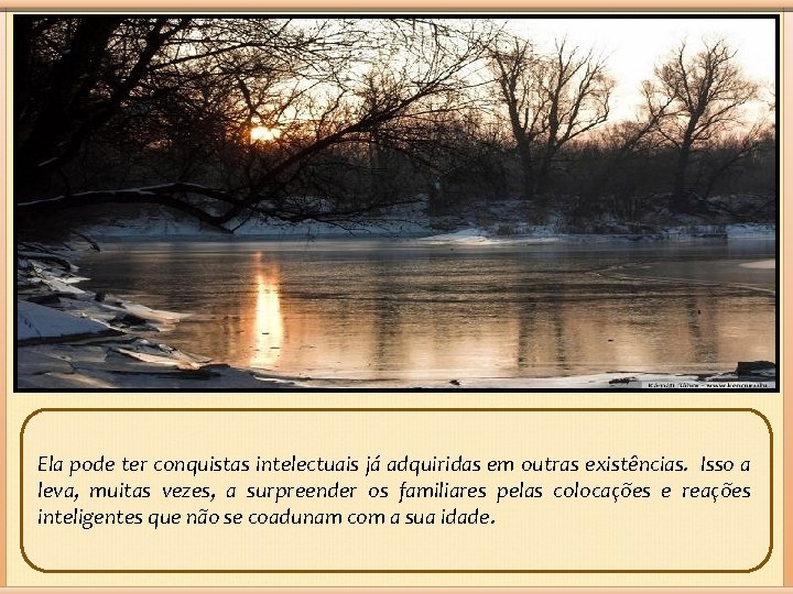 Ela pode ter conquistas intelectuais já adquiridas em outras existências. Isso a leva, muitas