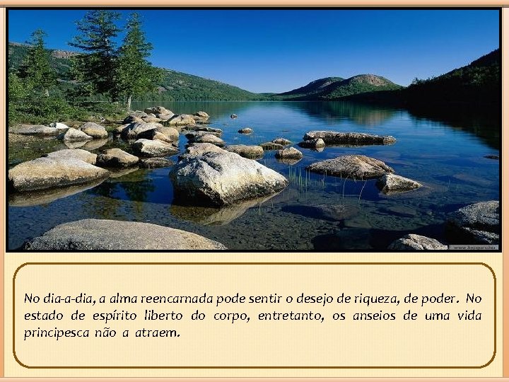 No dia-a-dia, a alma reencarnada pode sentir o desejo de riqueza, de poder. No
