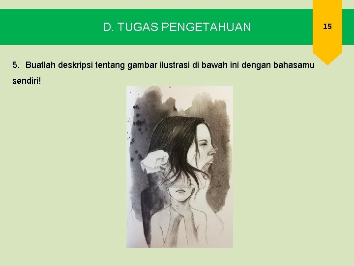 D. TUGAS PENGETAHUAN 5. Buatlah deskripsi tentang gambar ilustrasi di bawah ini dengan bahasamu