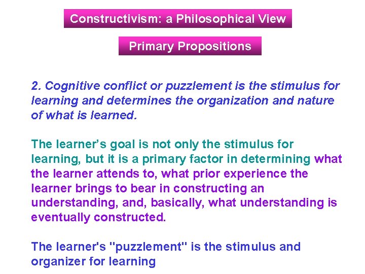 Constructivism: a Philosophical View Primary Propositions 2. Cognitive conflict or puzzlement is the stimulus