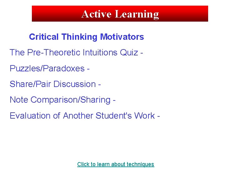 Active Learning Critical Thinking Motivators The Pre-Theoretic Intuitions Quiz Puzzles/Paradoxes Share/Pair Discussion Note Comparison/Sharing