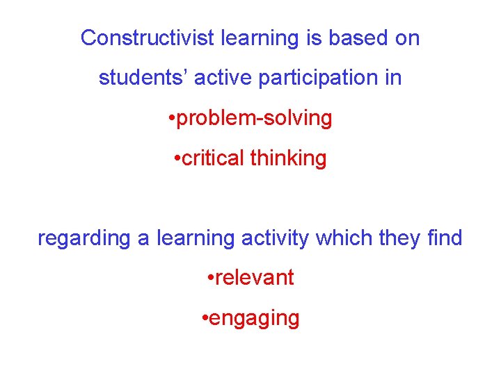 Constructivist learning is based on students’ active participation in • problem-solving • critical thinking