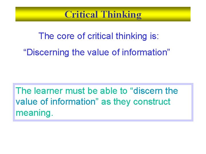 Critical Thinking The core of critical thinking is: “Discerning the value of information” The