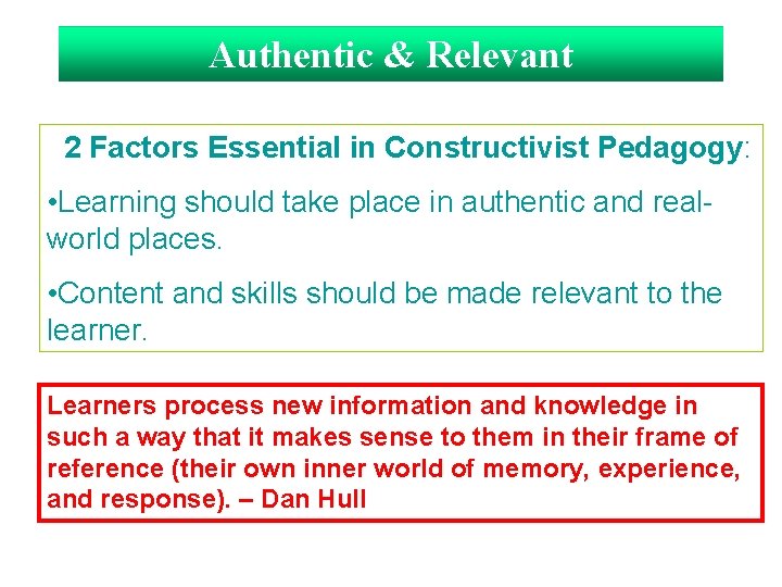 Authentic & Relevant 2 Factors Essential in Constructivist Pedagogy: • Learning should take place