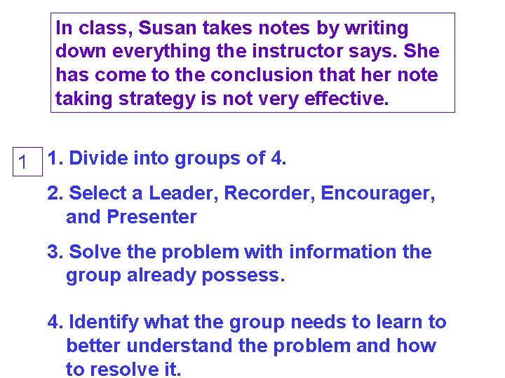 In class, Susan takes notes by writing down everything the instructor says. She has