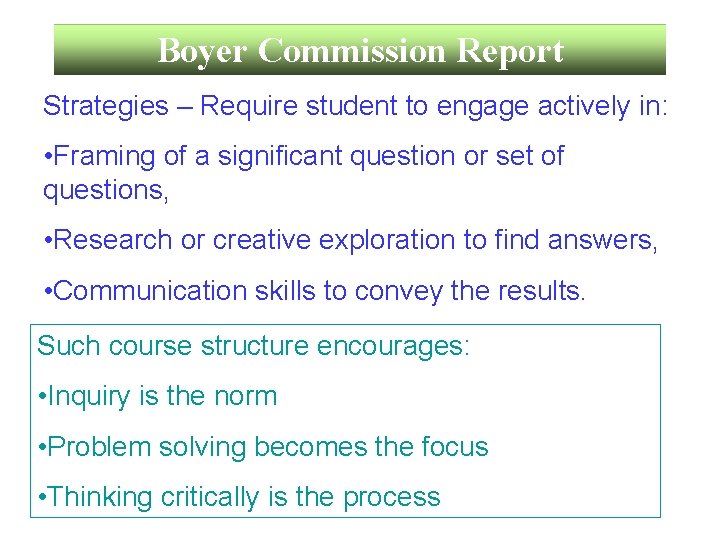 Boyer Commission Report Strategies – Require student to engage actively in: • Framing of