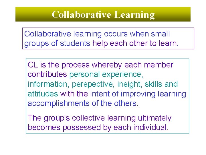 Collaborative Learning Collaborative learning occurs when small groups of students help each other to