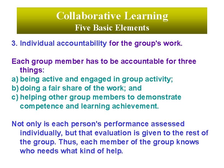 Collaborative Learning Five Basic Elements 3. Individual accountability for the group's work. Each group